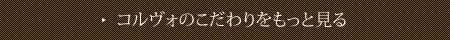 コルヴォのこだわりをもっと見る